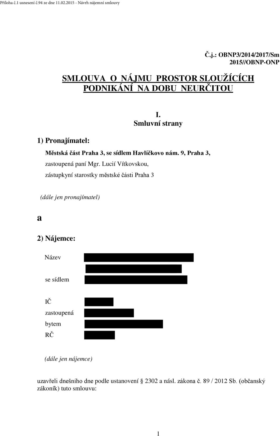 Lucií Vítkovskou, zástupkyní starostky městské části Praha 3 a (dále jen pronajímatel) 2) Nájemce: Název se sídlem IČ