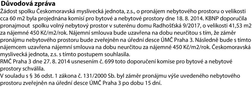 Nájemní smlouva bude uzavřena na dobu neurčitou s tím, že záměr pronájmu nebytového prostoru bude zveřejněn na úřední desce ÚMČ Praha 3.