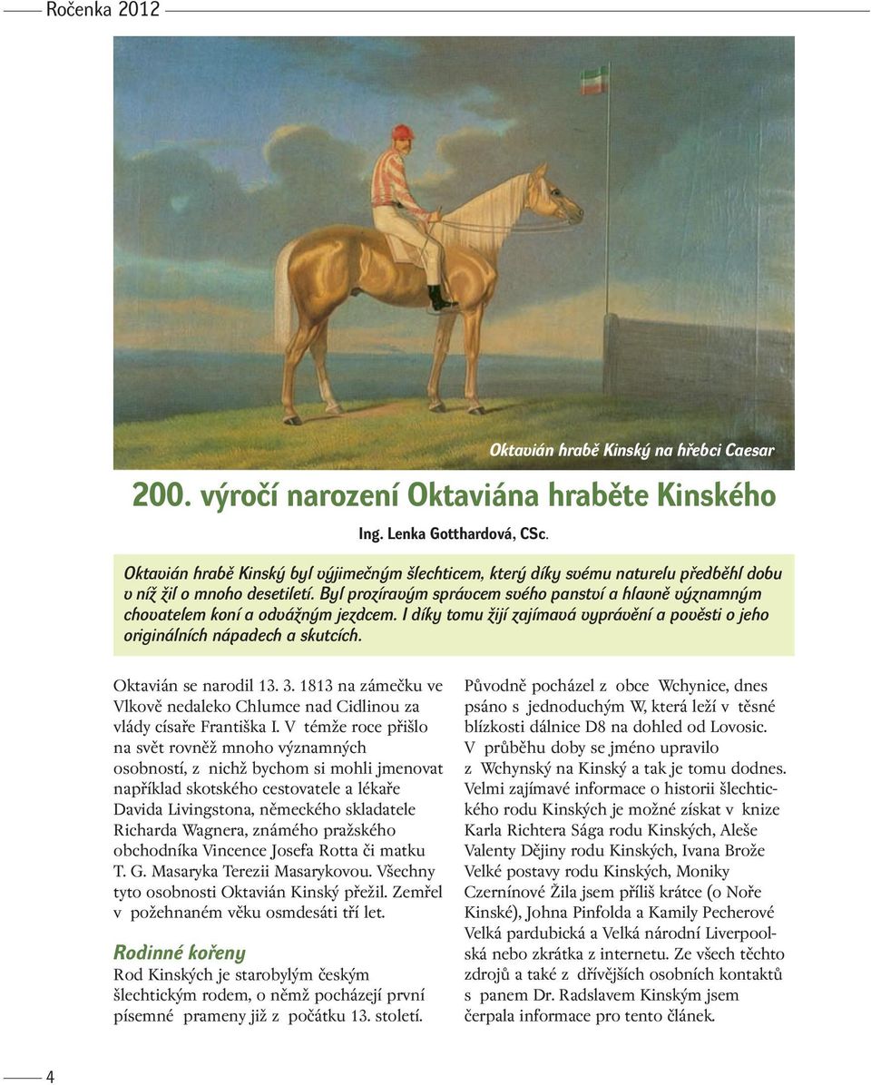 Byl prozírav m správcem svého panství a hlavnû v znamn m chovatelem koní a odváïn m jezdcem. I díky tomu Ïijí zajímavá vyprávûní a povûsti o jeho originálních nápadech a skutcích.