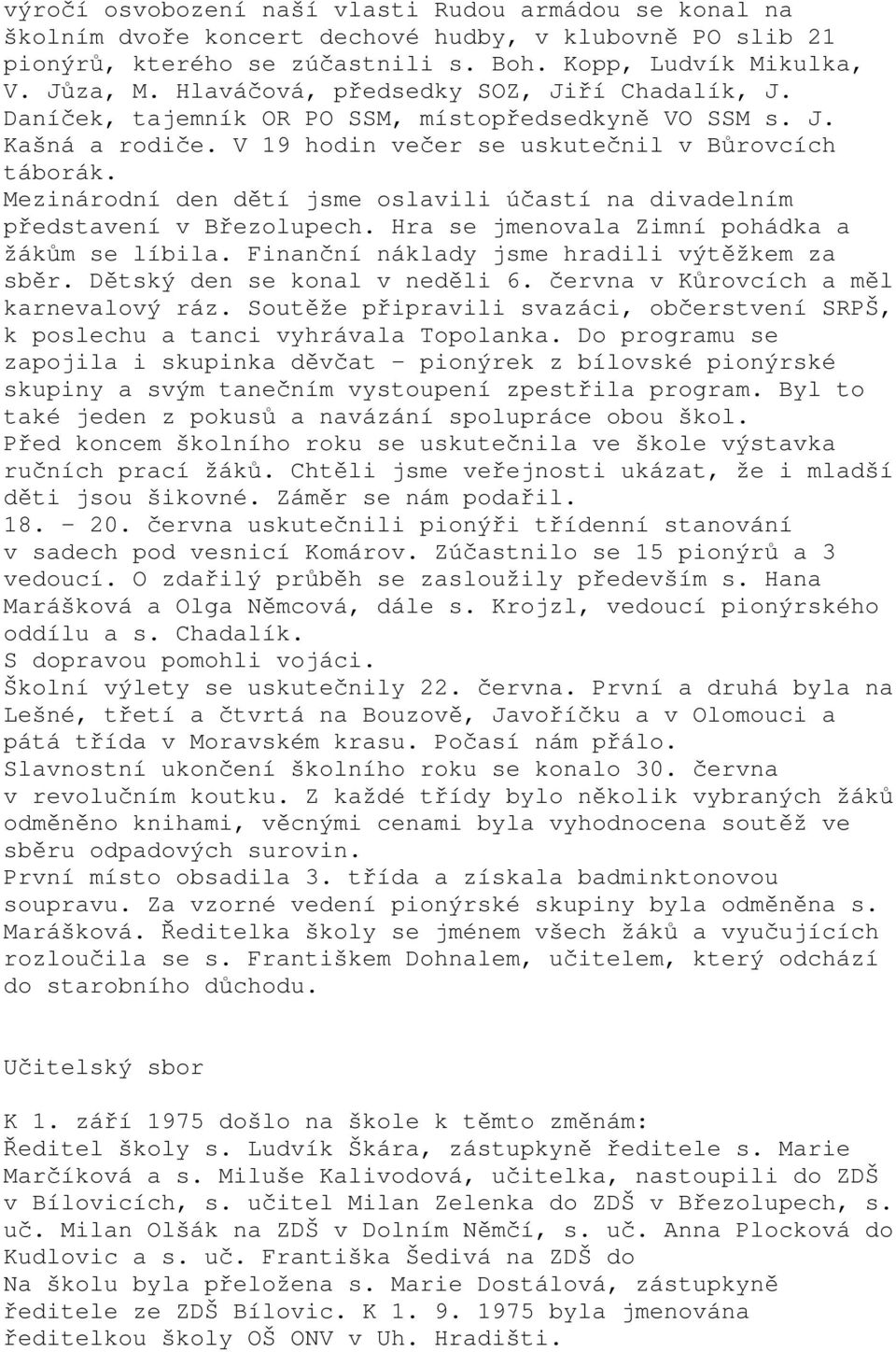 Mezinárodní den dětí jsme oslavili účastí na divadelním představení v Březolupech. Hra se jmenovala Zimní pohádka a žákům se líbila. Finanční náklady jsme hradili výtěžkem za sběr.