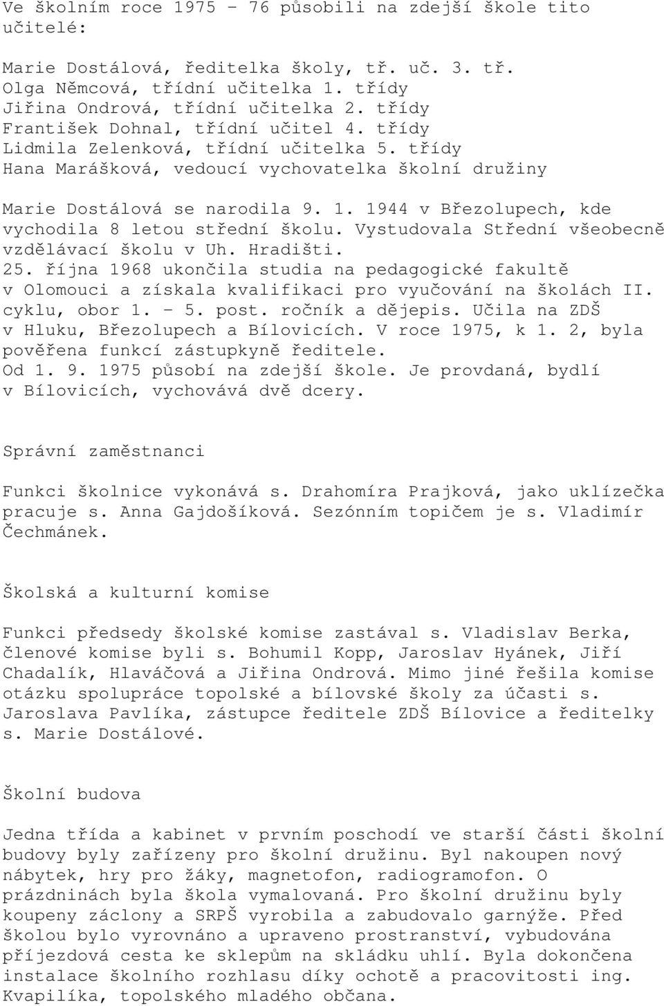 1944 v Březolupech, kde vychodila 8 letou střední školu. Vystudovala Střední všeobecně vzdělávací školu v Uh. Hradišti. 25.