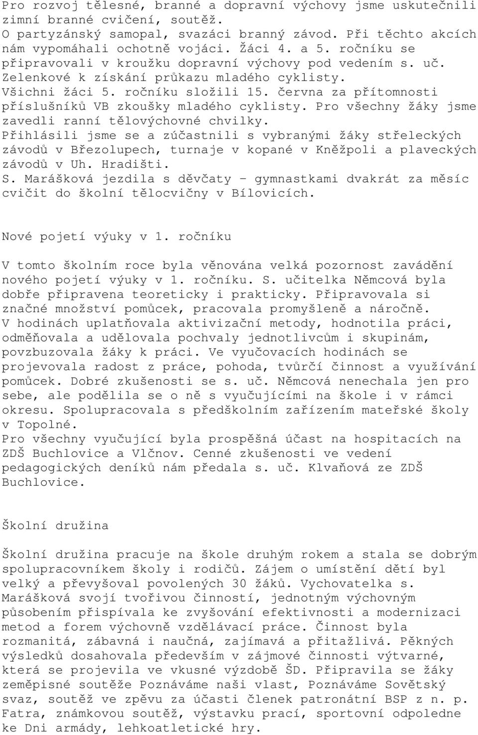 června za přítomnosti příslušníků VB zkoušky mladého cyklisty. Pro všechny žáky jsme zavedli ranní tělovýchovné chvilky.