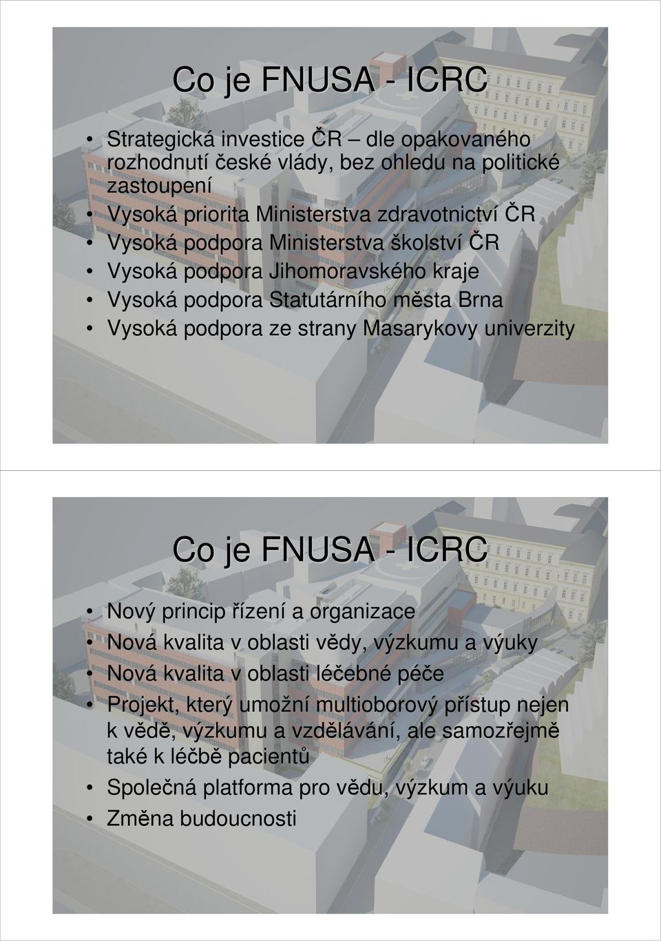 Masarykovy univerzity Co je FNUSA - ICRC Nový princip řízení a organizace Nová kvalita v oblasti vědy, výzkumu a výuky Nová kvalita v oblasti léčebné péče