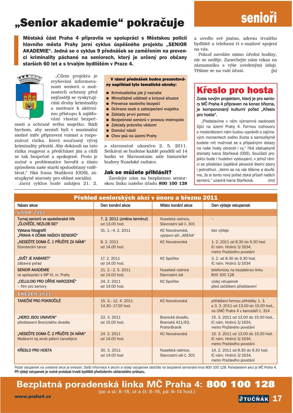 Cílem projektu je zvyšování informovanosti seniorů o možnostech ochrany před nejčastěji se vyskytujícími druhy kriminality a motivace k aktivnímu přístupu k zajišťování vlastní bezpečnosti a ochraně