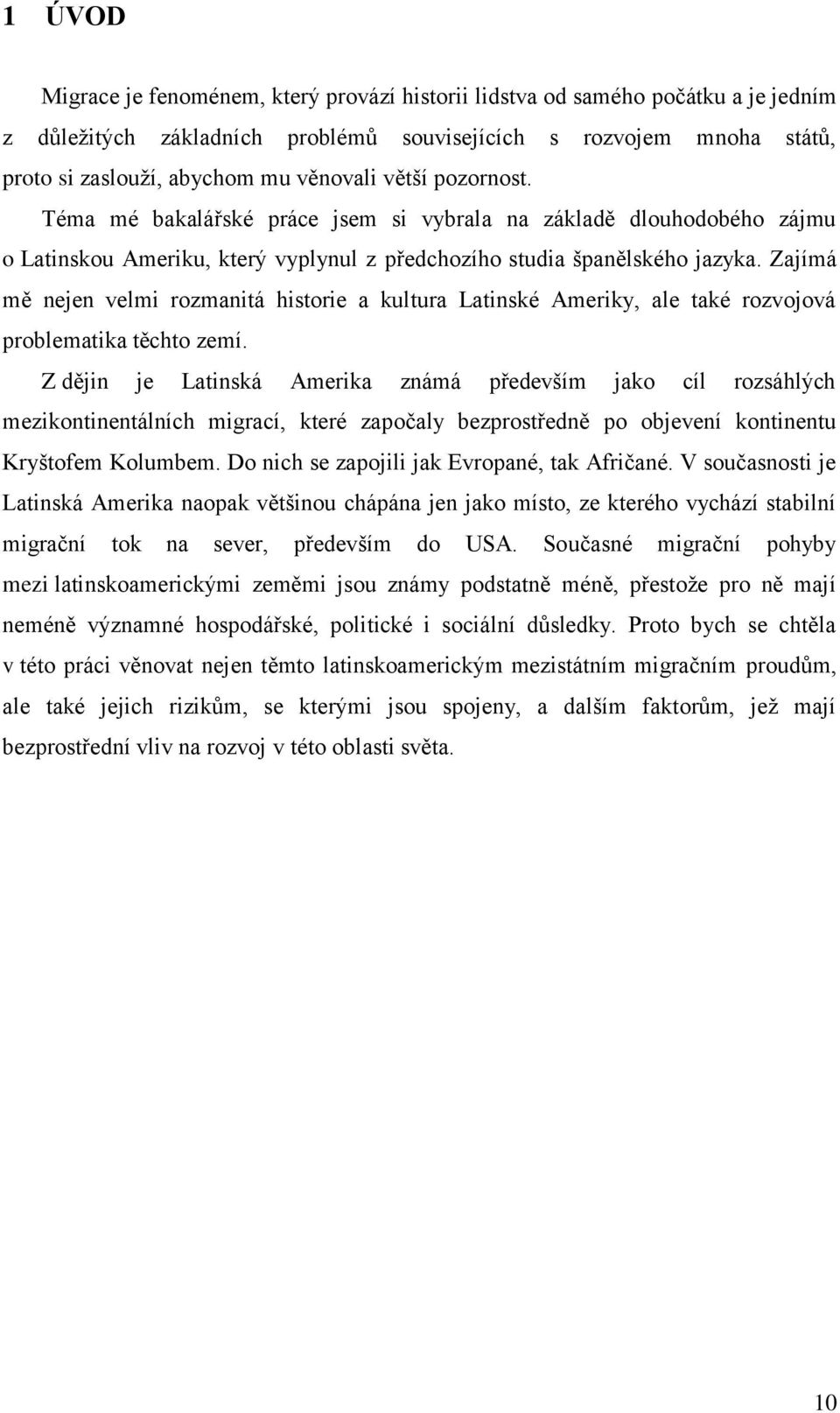 Zajímá mě nejen velmi rozmanitá historie a kultura Latinské Ameriky, ale také rozvojová problematika těchto zemí.