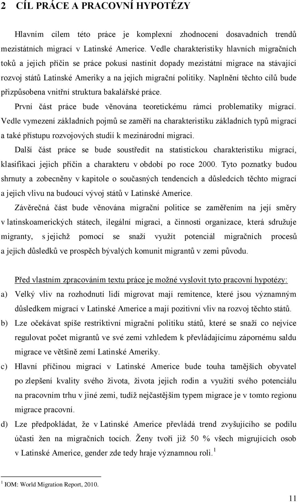 Naplnění těchto cílů bude přizpůsobena vnitřní struktura bakalářské práce. První část práce bude věnována teoretickému rámci problematiky migrací.