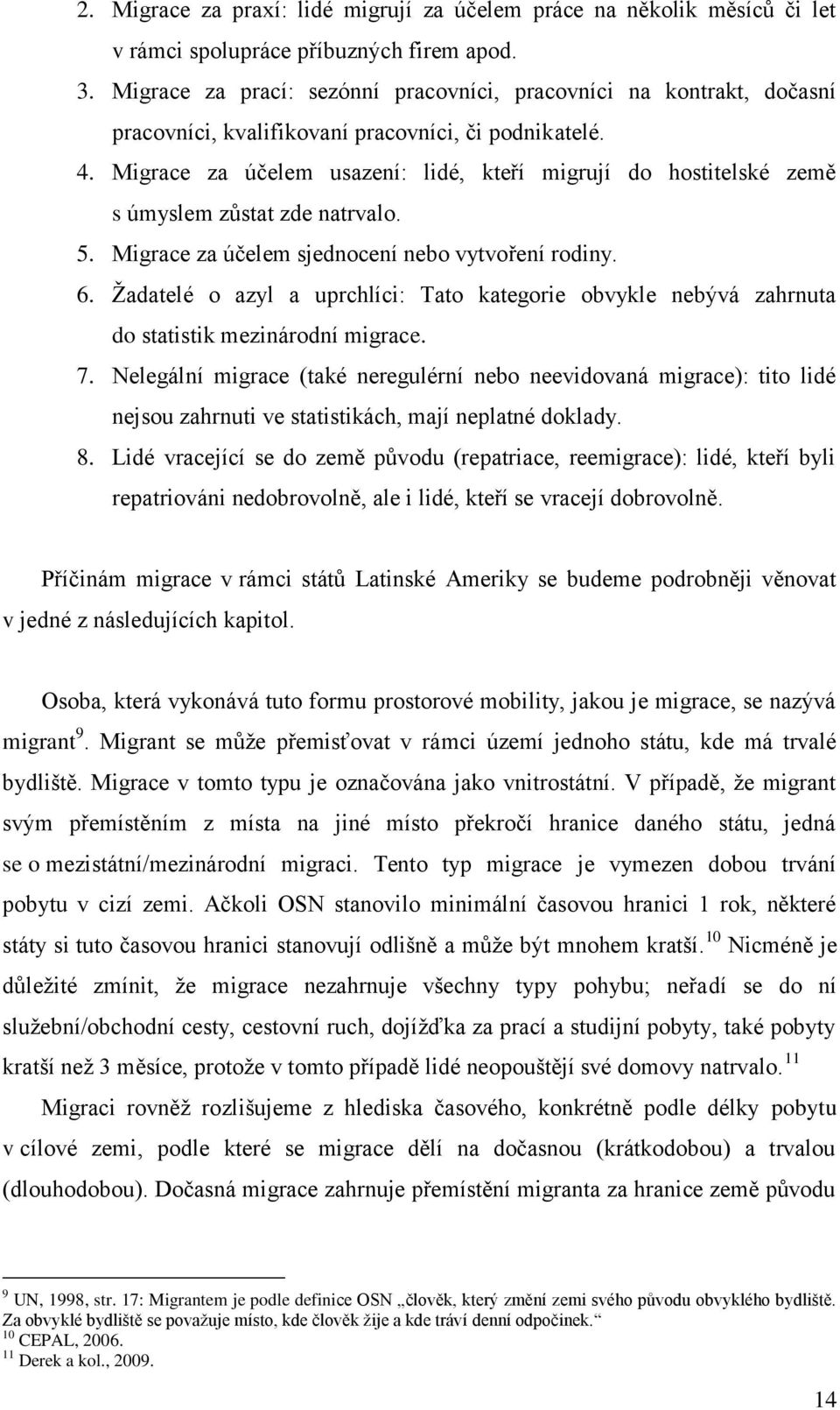 Migrace za účelem usazení: lidé, kteří migrují do hostitelské země s úmyslem zůstat zde natrvalo. 5. Migrace za účelem sjednocení nebo vytvoření rodiny. 6.