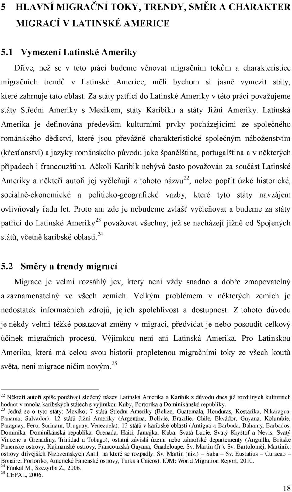 oblast. Za státy patřící do Latinské Ameriky v této práci považujeme státy Střední Ameriky s Mexikem, státy Karibiku a státy Jižní Ameriky.