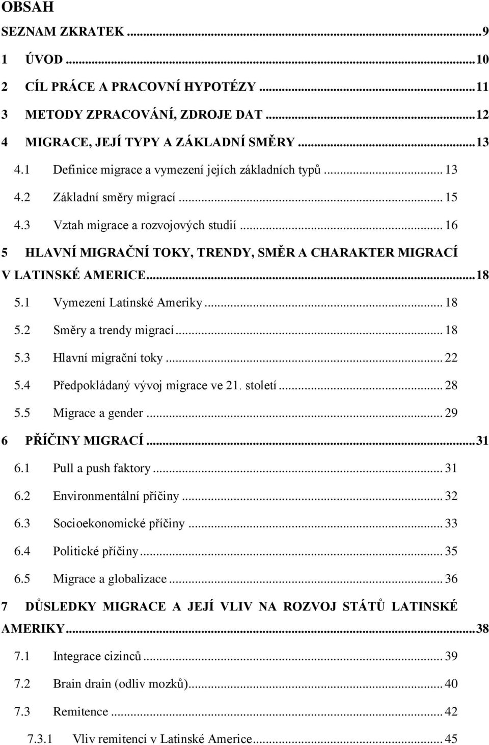 .. 16 5 HLAVNÍ MIGRAČNÍ TOKY, TRENDY, SMĚR A CHARAKTER MIGRACÍ V LATINSKÉ AMERICE... 18 5.1 Vymezení Latinské Ameriky... 18 5.2 Směry a trendy migrací... 18 5.3 Hlavní migrační toky... 22 5.