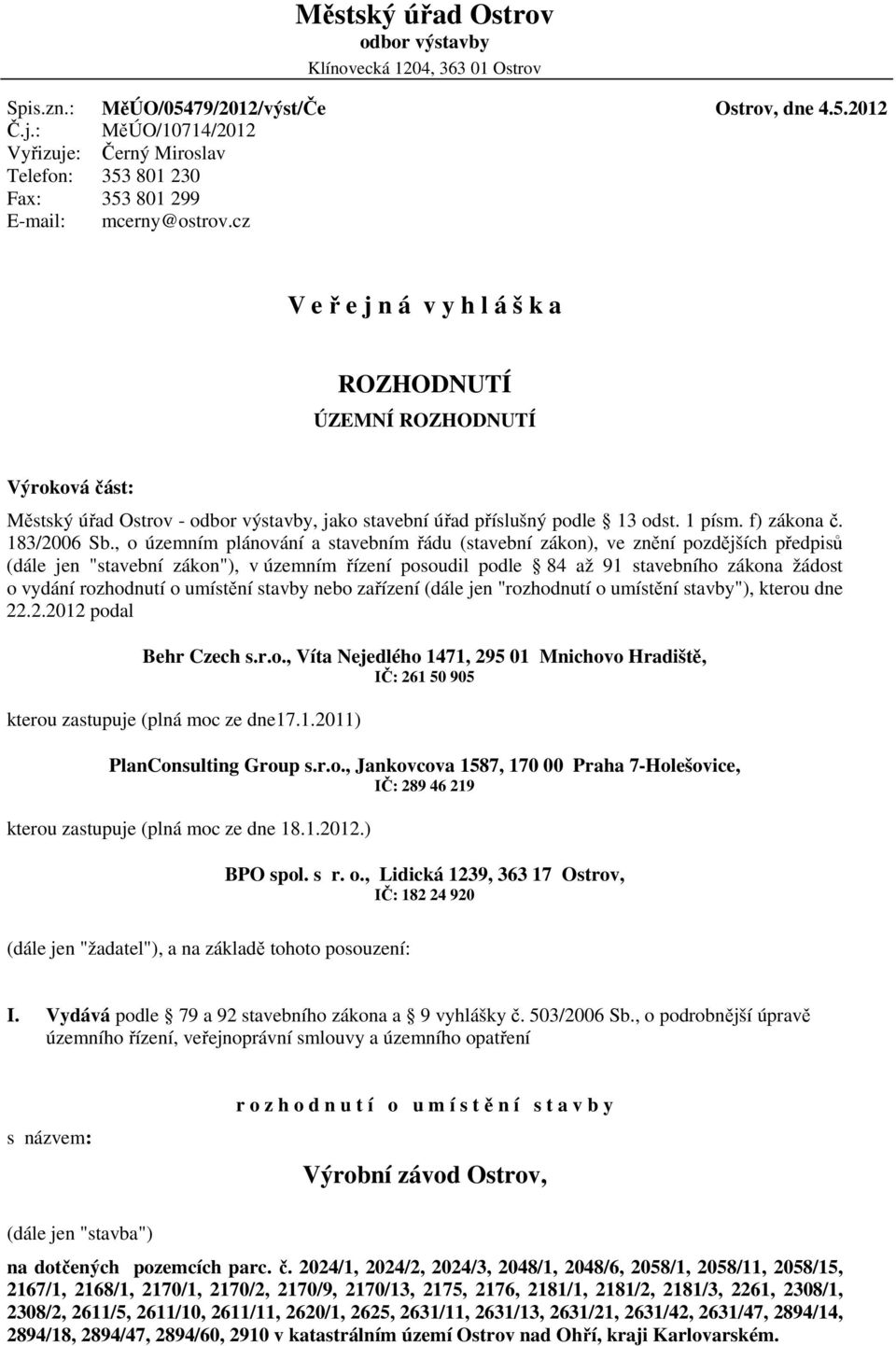 2012 V e ř e j n á v y h l á š k a ROZHODNUTÍ ÚZEMNÍ ROZHODNUTÍ Výroková část: Městský úřad Ostrov - odbor výstavby, jako stavební úřad příslušný podle 13 odst. 1 písm. f) zákona č. 183/2006 Sb.