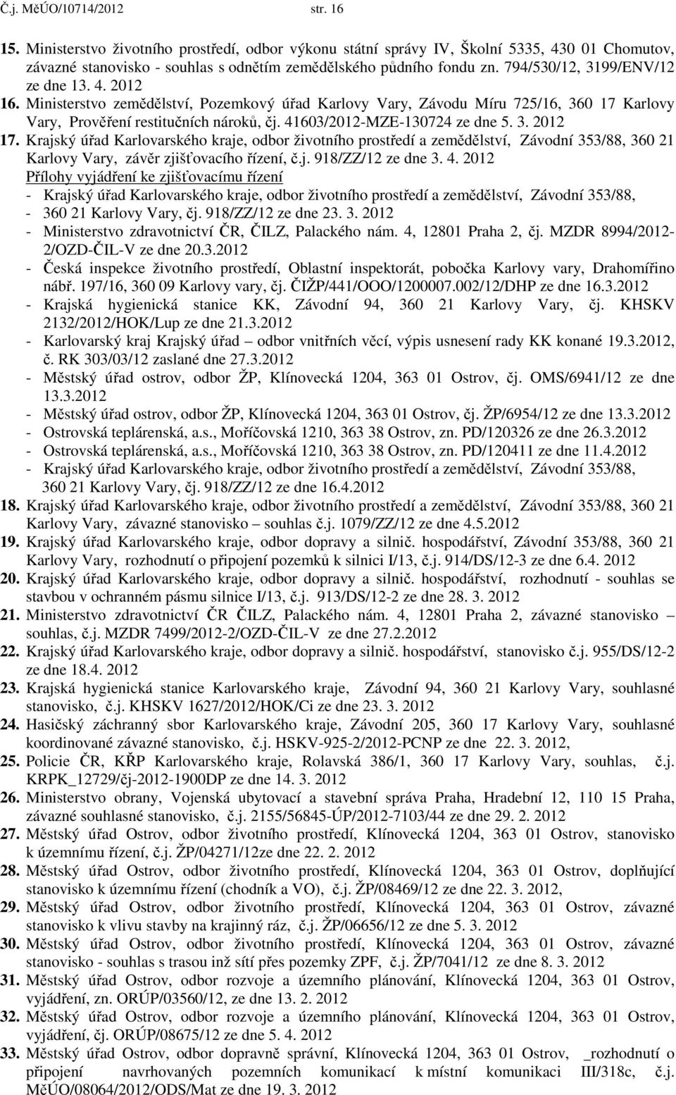 41603/2012-MZE-130724 ze dne 5. 3. 2012 17. Krajský úřad Karlovarského kraje, odbor životního prostředí a zemědělství, Závodní 353/88, 360 21 Karlovy Vary, závěr zjišťovacího řízení, č.j. 918/ZZ/12 ze dne 3.