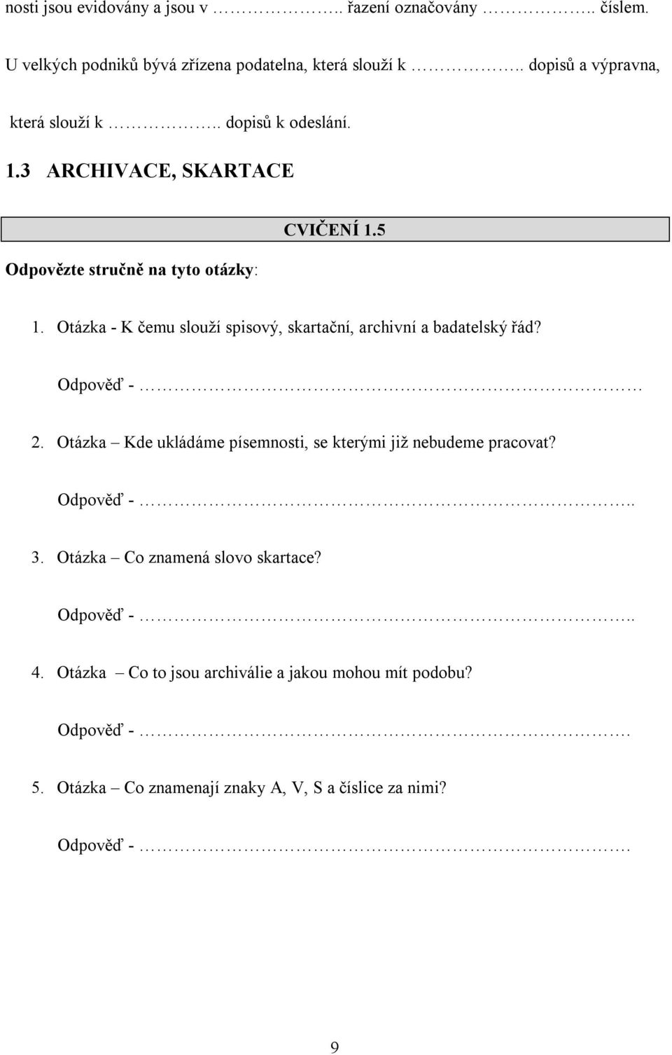 Otázka - K čemu slouží spisový, skartační, archivní a badatelský řád? Odpověď - 2. Otázka Kde ukládáme písemnosti, se kterými již nebudeme pracovat?