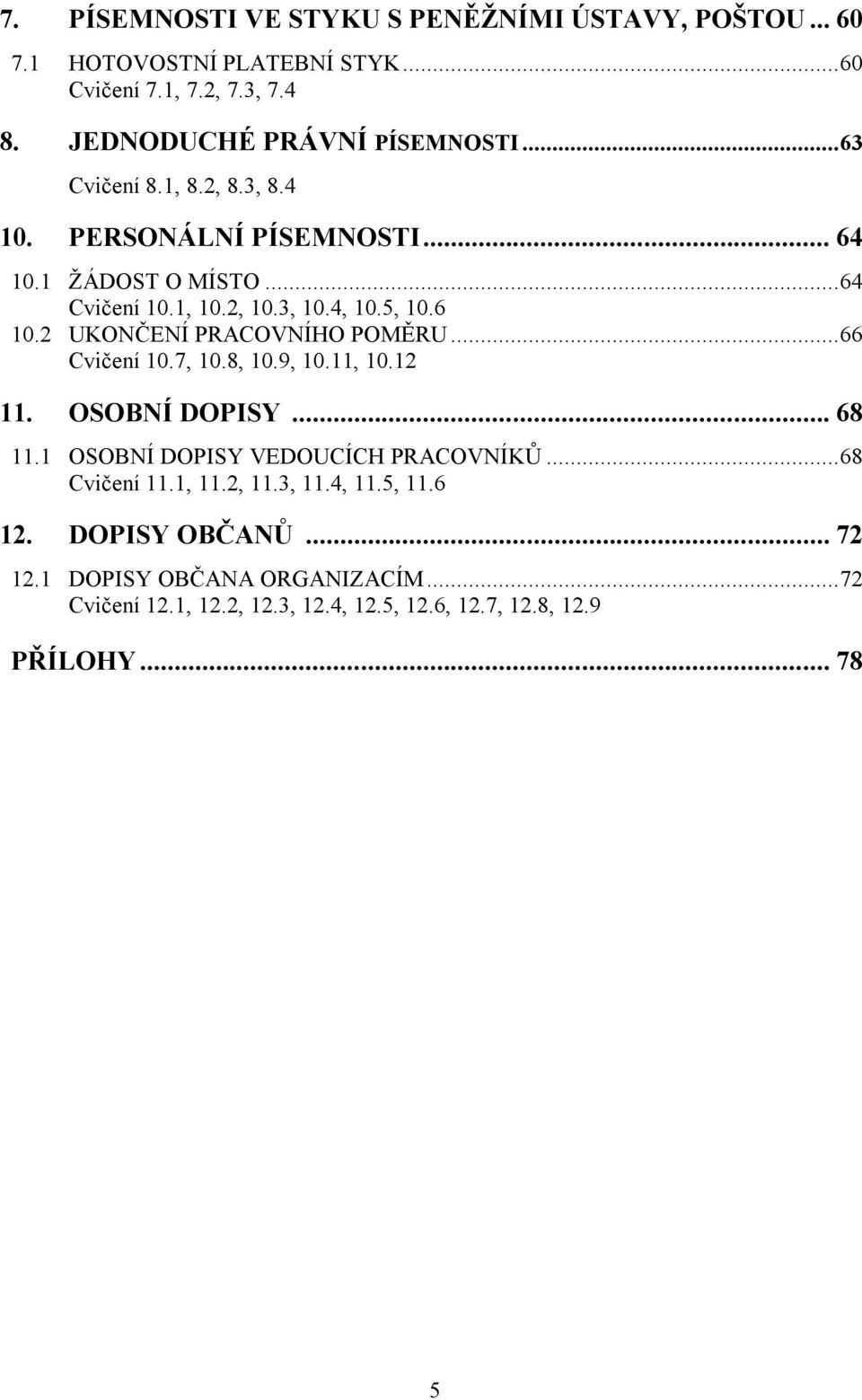 2 UKONČENÍ PRACOVNÍHO POMĚRU...66 Cvičení 10.7, 10.8, 10.9, 10.11, 10.12 11. OSOBNÍ DOPISY... 68 11.1 OSOBNÍ DOPISY VEDOUCÍCH PRACOVNÍKŮ...68 Cvičení 11.