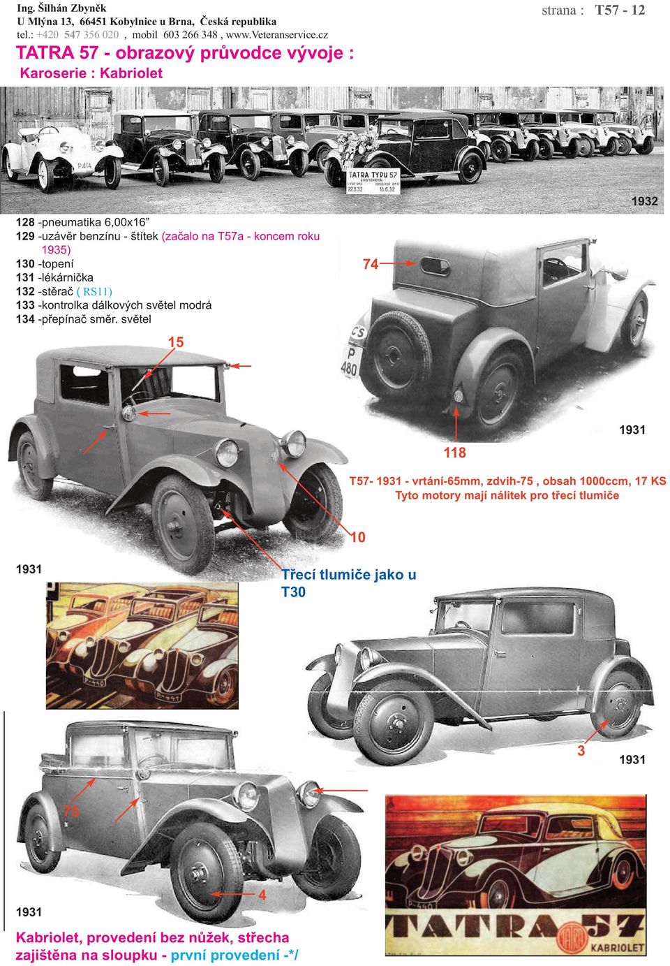 světel 15 74 1932 118 1931 T57-1931 - vrtání-65mm, zdvih-75, obsah 1000ccm, 17 KS Tyto motory mají nálitek pro třecí