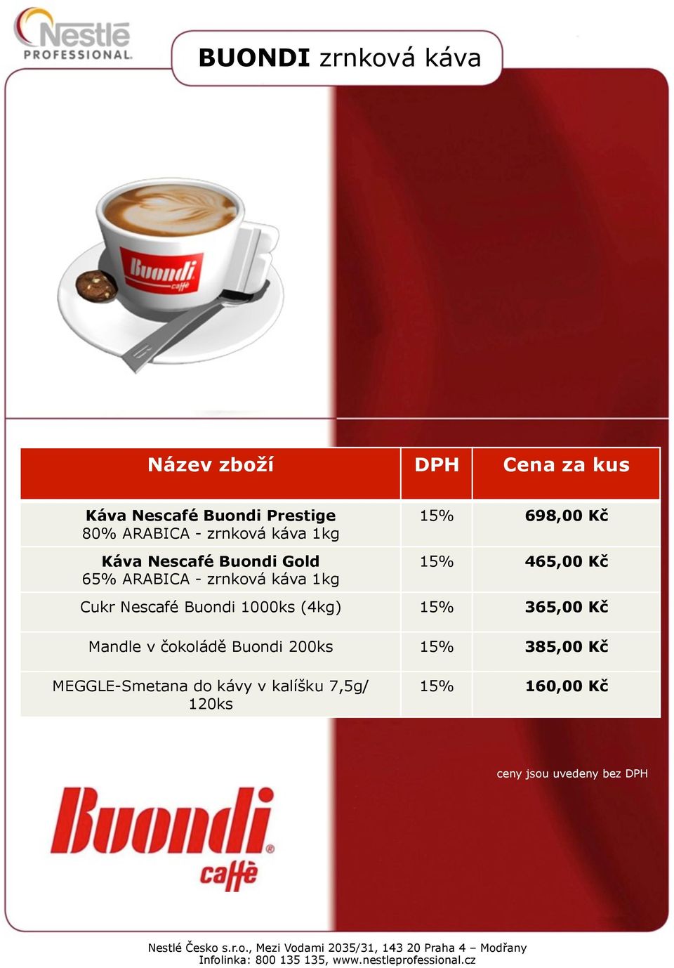 465,00 Kč Cukr Nescafé Buondi 1000ks (4kg) 15% 365,00 Kč Mandle v čokoládě Buondi 200ks 15%