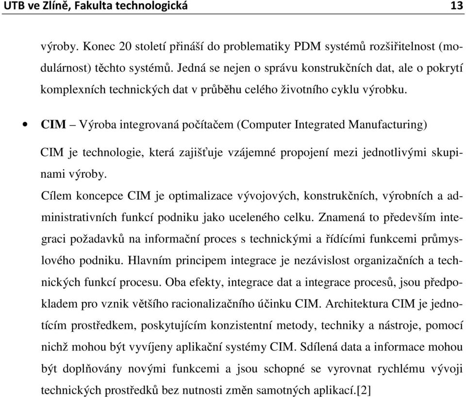 CIM Výroba integrovaná počítačem (Computer Integrated Manufacturing) CIM je technologie, která zajišťuje vzájemné propojení mezi jednotlivými skupinami výroby.