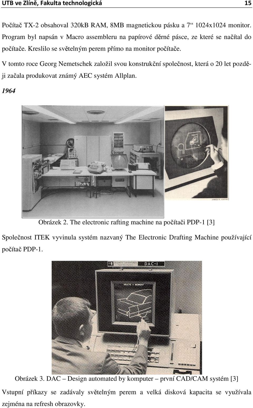 V tomto roce Georg Nemetschek založil svou konstrukční společnost, která o 20 let později začala produkovat známý AEC systém Allplan. 1964 Obrázek 2.