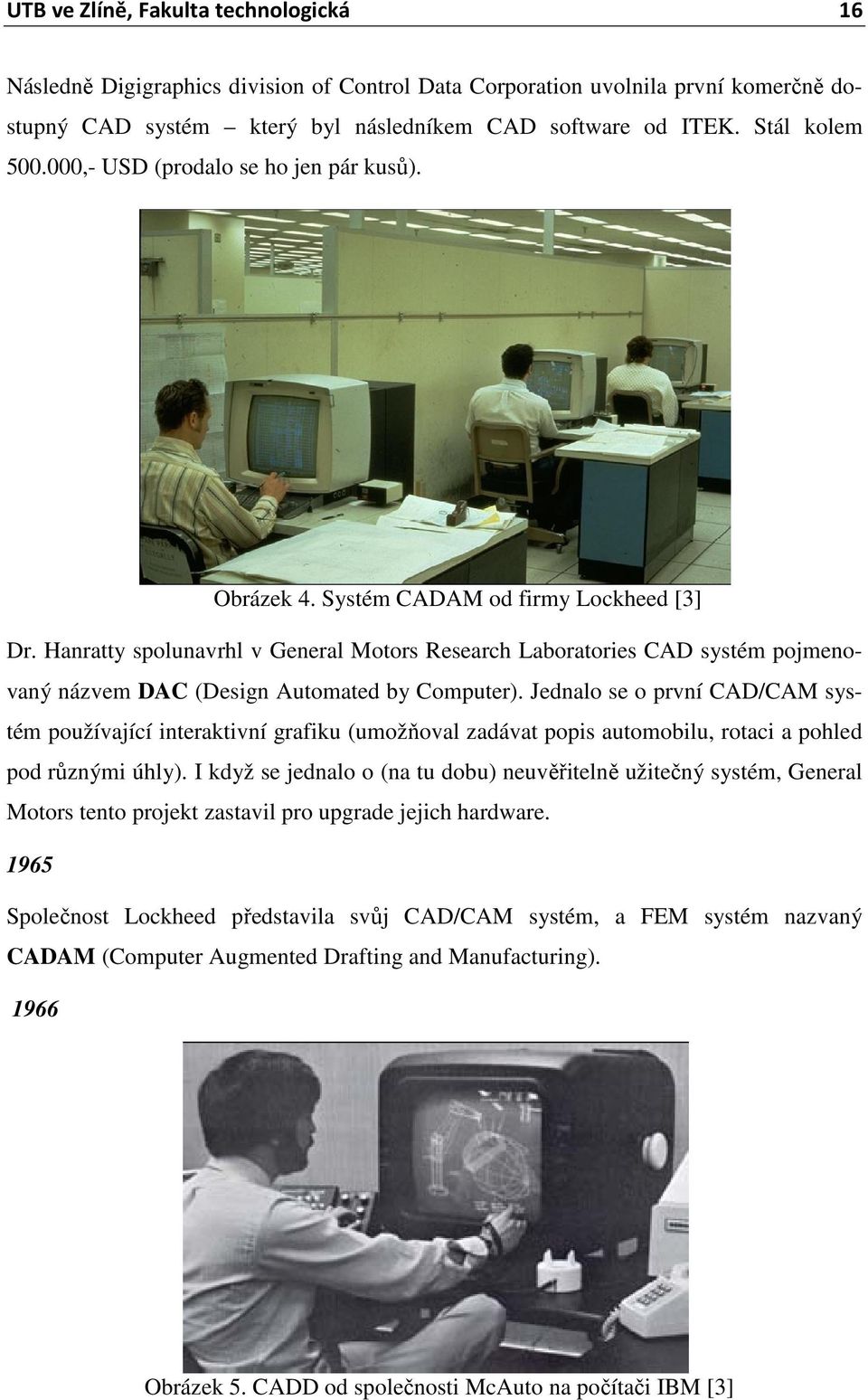 Hanratty spolunavrhl v General Motors Research Laboratories CAD systém pojmenovaný názvem DAC (Design Automated by Computer).