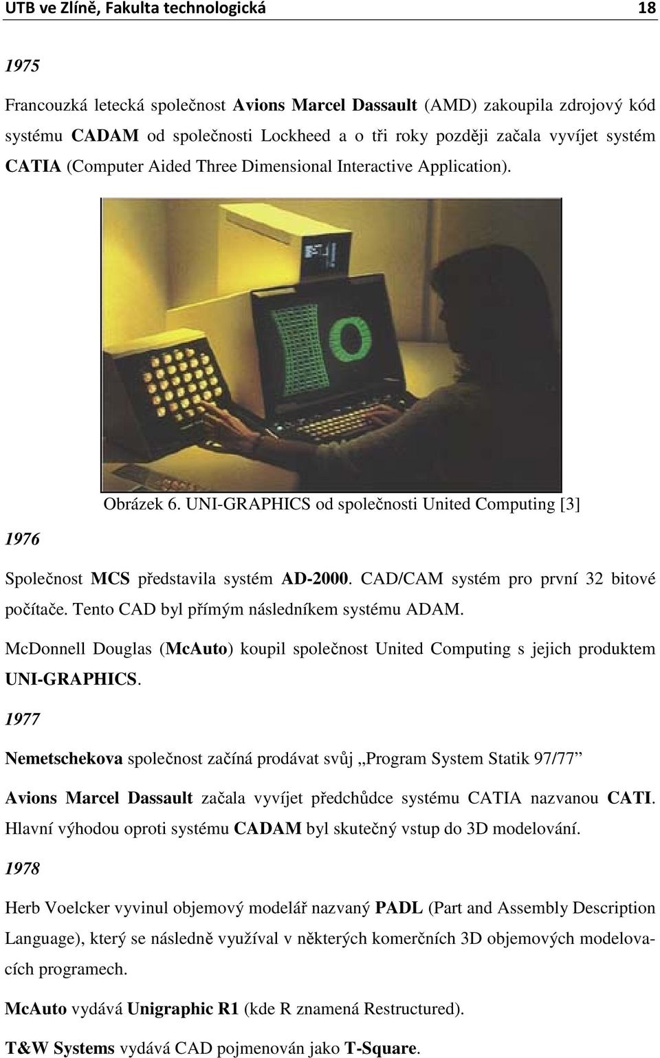 CAD/CAM systém pro první 32 bitové počítače. Tento CAD byl přímým následníkem systému ADAM. McDonnell Douglas (McAuto) koupil společnost United Computing s jejich produktem UNI-GRAPHICS.