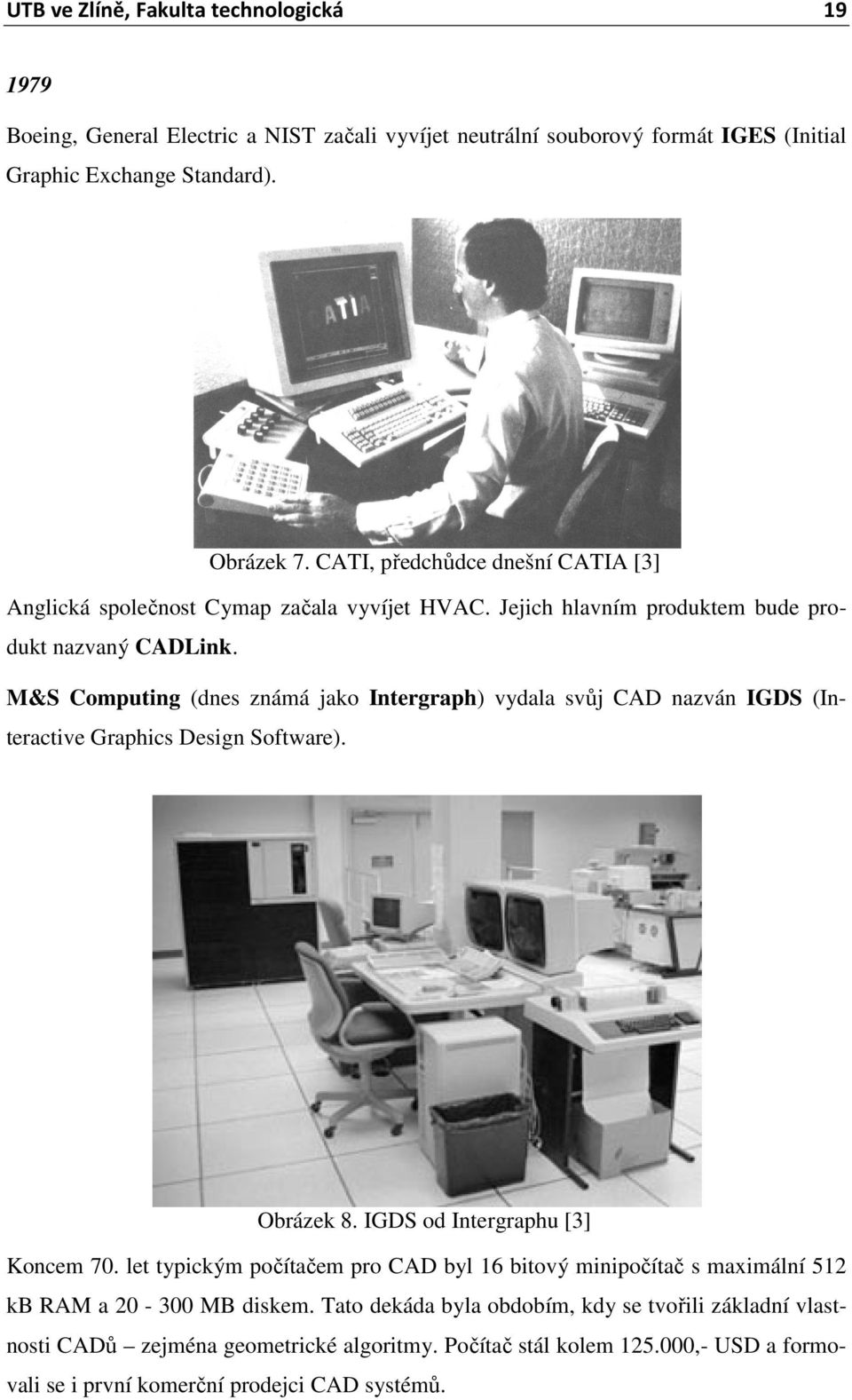 M&S Computing (dnes známá jako Intergraph) vydala svůj CAD nazván IGDS (Interactive Graphics Design Software). Obrázek 8. IGDS od Intergraphu [3] Koncem 70.