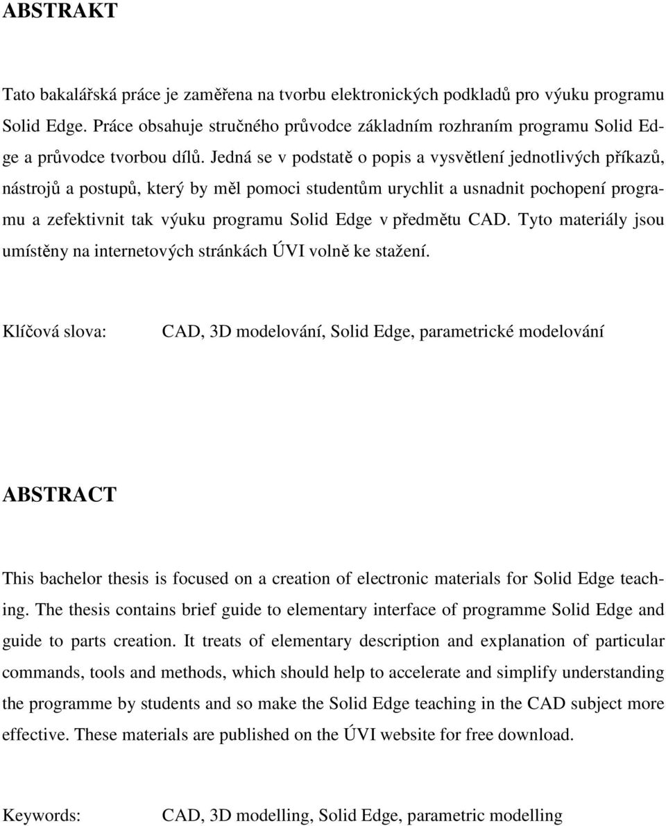 Jedná se v podstatě o popis a vysvětlení jednotlivých příkazů, nástrojů a postupů, který by měl pomoci studentům urychlit a usnadnit pochopení programu a zefektivnit tak výuku programu Solid Edge v