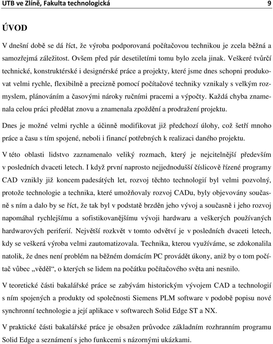 Veškeré tvůrčí technické, konstruktérské i designérské práce a projekty, které jsme dnes schopni produkovat velmi rychle, flexibilně a precizně pomocí počítačové techniky vznikaly s velkým rozmyslem,