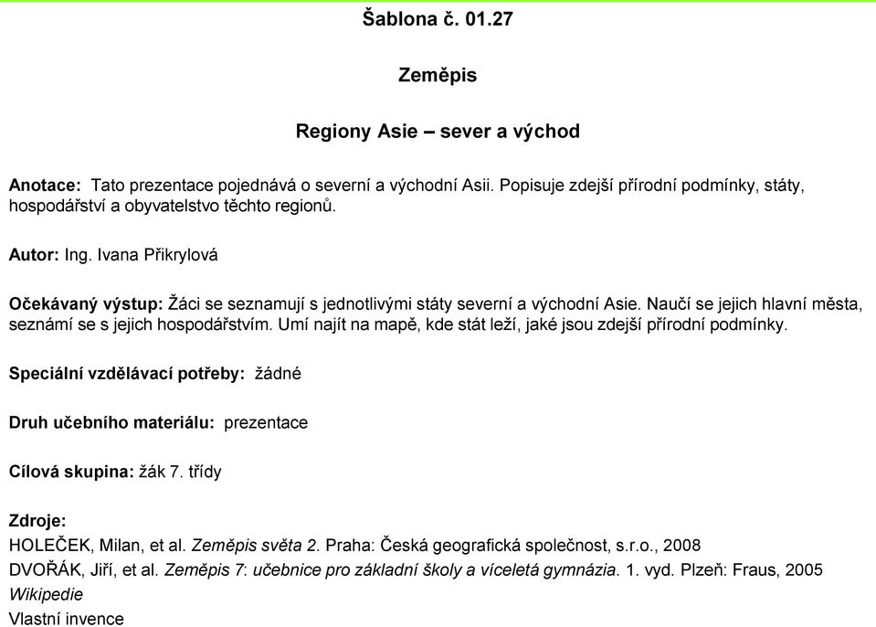 Ivana Přikrylová Očekávaný výstup: Žáci se seznamují s jednotlivými státy severní a východní Asie. Naučí se jejich hlavní města, seznámí se s jejich hospodářstvím.