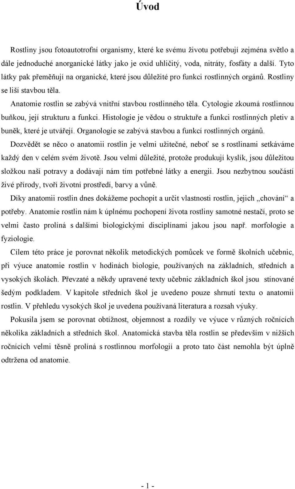 Cytologie zkoumá rostlinnou buňkou, její strukturu a funkci. Histologie je vědou o struktuře a funkci rostlinných pletiv a buněk, které je utvářejí.