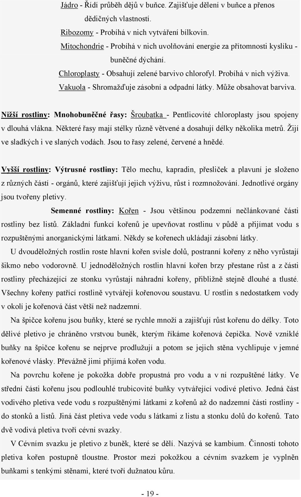 Vakuola - Shromaţďuje zásobní a odpadní látky. Můţe obsahovat barviva. Nižší rostliny: Mnohobuněčné řasy: Šroubatka - Pentlicovité chloroplasty jsou spojeny v dlouhá vlákna.