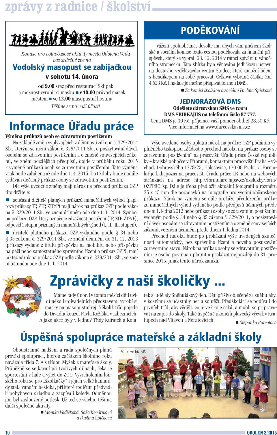 Informace Úřadu práce Výměna průkazů osob se zdravotním postižením Na základě změn vyplývajících z účinnosti zákona č. 329/2014 Sb., kterým se mění zákon č. 329/2011 Sb.