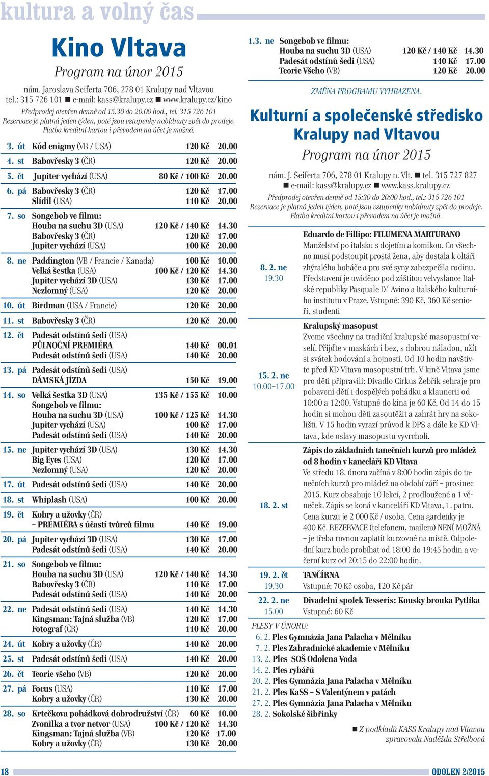 00 4. st Babovřesky 3 (ČR) 120 Kč 20.00 5. čt Jupiter vychází (USA) 80 Kč / 100 Kč 20.00 6. pá Babovřesky 3 (ČR) 120 Kč 17.00 Slídil (USA) 110 Kč 20.00 7.