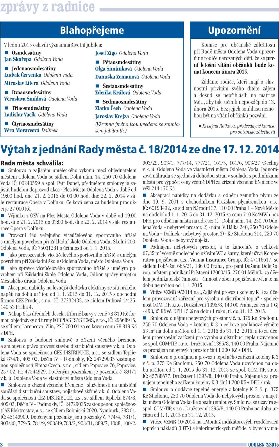 Akceptaci nabídky na dodávku a odběru zemního plynu ze dne 19. 9. 2001 s obchodníkem Pražskou plynárenskou, a.s., IČ: 60193492, se sídlem Národní 37, 110 00 Praha 1 Nové Město na období od 1. 1. 2015 do 31.