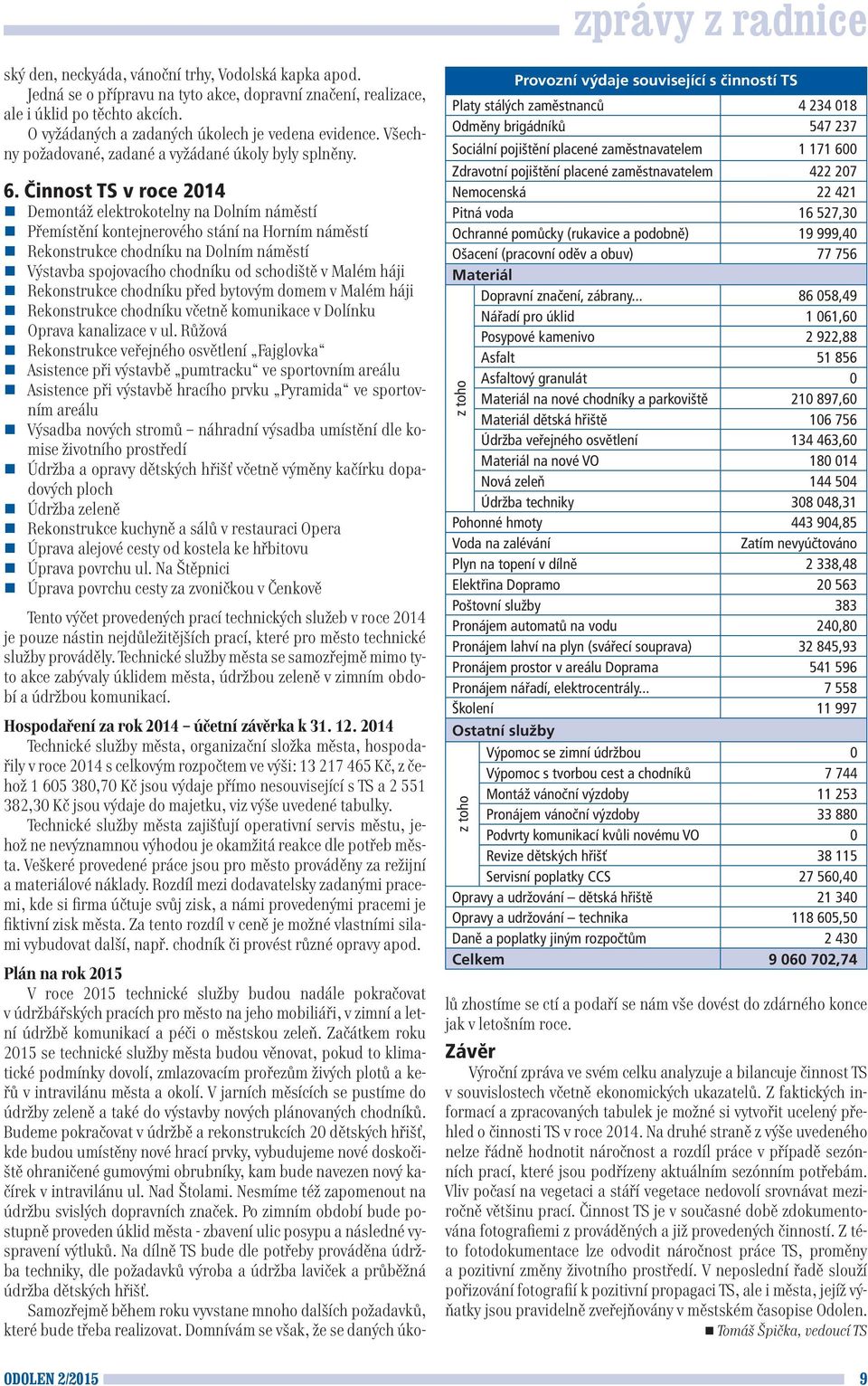 Činnost TS v roce 2014 Demontáž elektrokotelny na Dolním náměstí Přemístění kontejnerového stání na Horním náměstí Rekonstrukce chodníku na Dolním náměstí Výstavba spojovacího chodníku od schodiště v