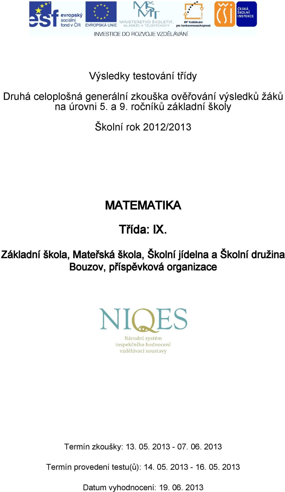 ročníků základní školy Školní rok 2012/2013 MATEMATIKA Základní škola, Mateřská škola,