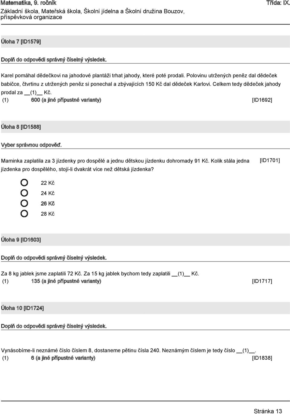 (1) 600 (a jiné přípustné varianty) [ID1692] Úloha 8 [ID1588] Vyber správnou odpověď. Maminka zaplatila za 3 jízdenky pro dospělé a jednu dětskou jízdenku dohromady 91 Kč.