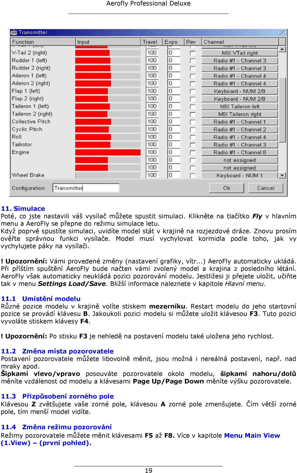 Model musí vychylovat kormidla podle toho, jak vy vychylujete páky na vysílači.! Upozornění: Vámi provedené změny (nastavení grafiky, vítr...) AeroFly automaticky ukládá.