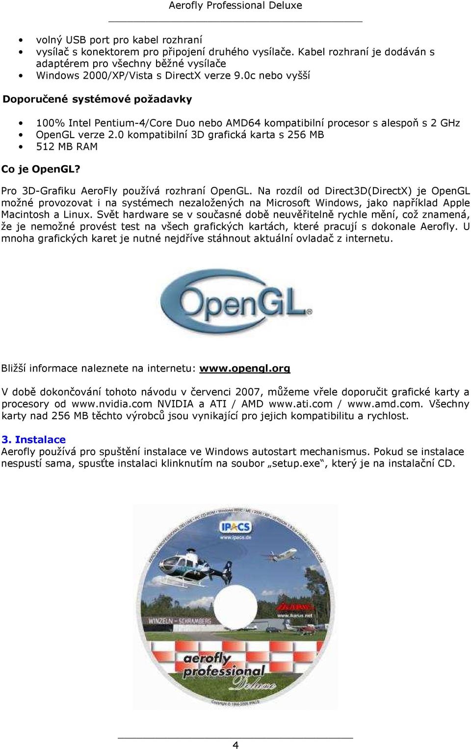 0 kompatibilní 3D grafická karta s 256 MB 512 MB RAM Co je OpenGL? Pro 3D-Grafiku AeroFly používá rozhraní OpenGL.