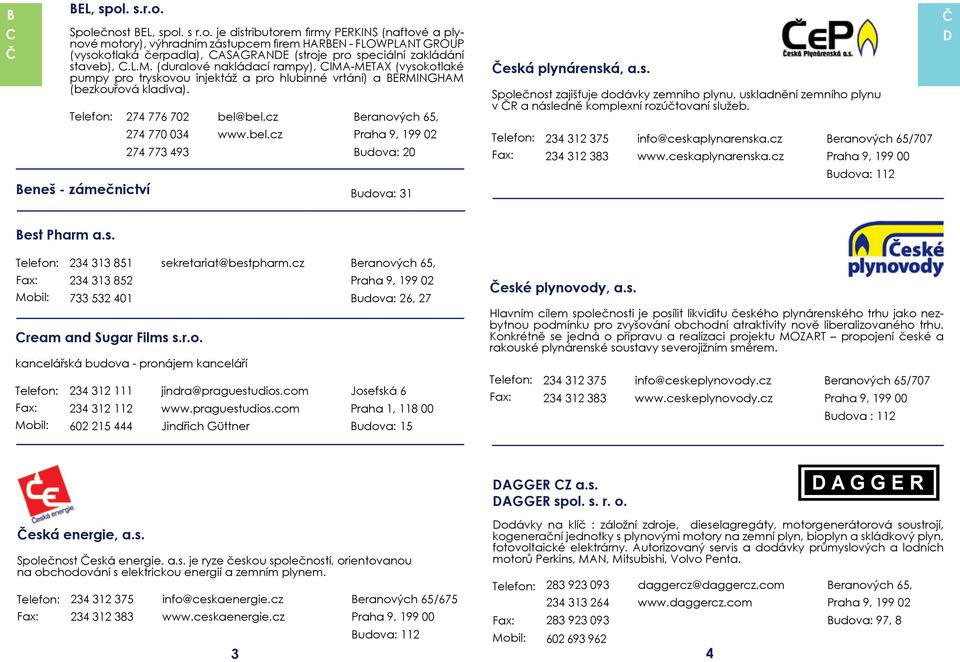 L.M. (duralové nakládací rampy), CIMA-METAX (vysokotlaké pumpy pro tryskovou injektáž a pro hlubinné vrtání) a BERMINGHAM (bezkouřová kladiva). 274 77 702 bel@