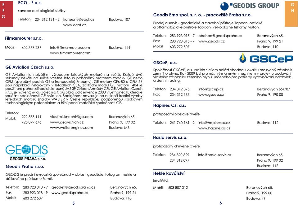 r.o. GE Aviation je největším výrobcem leteckých motorů na světě. Každé dvě sekundy někde na světě vzlétne letoun poháněný motorem značky GE nebo CFM (společný podnik GE a francouzské Snecmy).