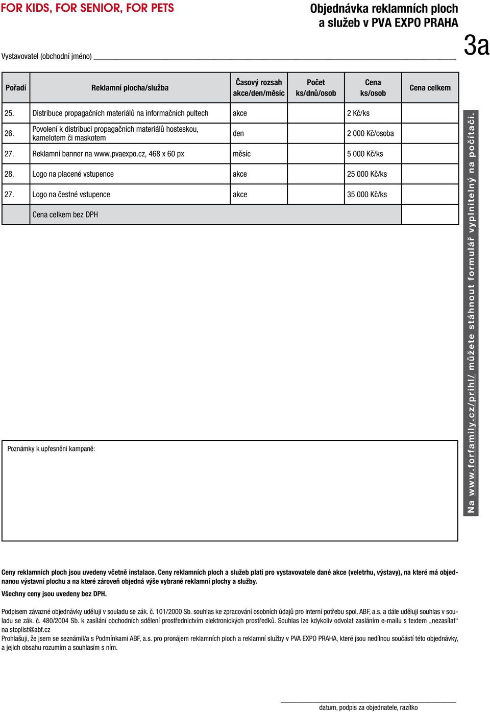 pvaexpo.cz, 468 x 60 px měsíc 5 000 Kč/ks 28. Logo na placené vstupence akce 25 000 Kč/ks 27. Logo na čestné vstupence akce 35 000 Kč/ks Cena celkem bez DPH Poznámky k upřesnění kampaně: Na www.