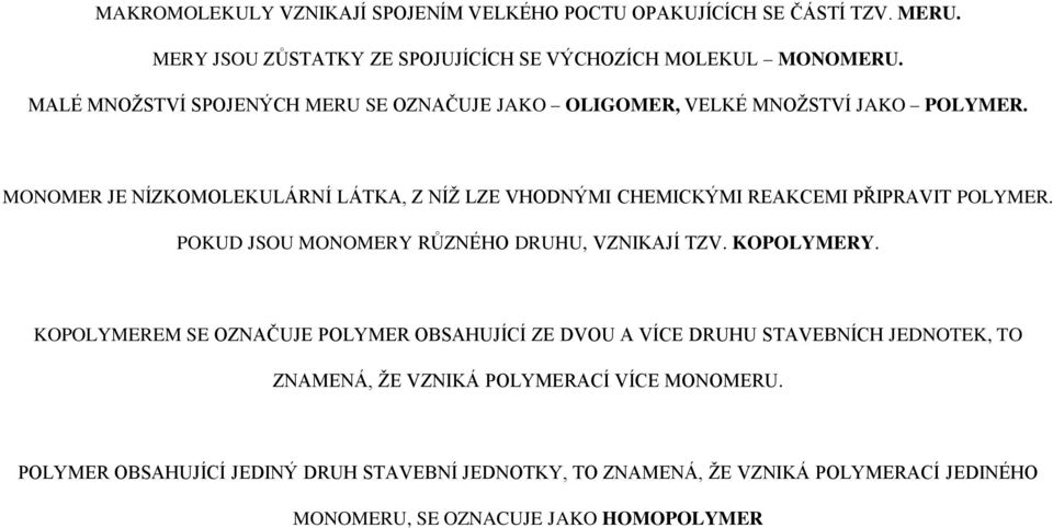 MONOMER JE NÍZKOMOLEKULÁRNÍ LÁTKA, Z NÍŽ LZE VHODNÝMI CHEMICKÝMI REAKCEMI PŘIPRAVIT POLYMER. POKUD JSOU MONOMERY RŮZNÉHO DRUHU, VZNIKAJÍ TZV. KOPOLYMERY.