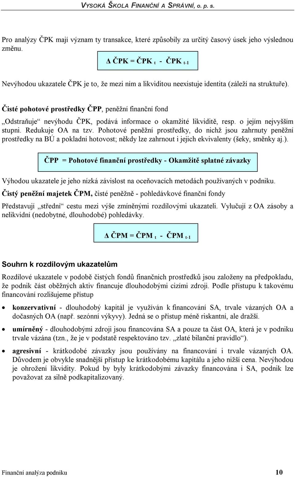 Čisté pohotové prostředky ČPP, peněžní finanční fond Odstraňuje nevýhodu ČPK, podává informace o okamžité likviditě, resp. o jejím nejvyšším stupni. Redukuje OA na tzv.