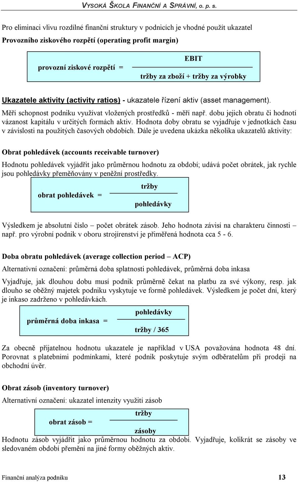 dobu jejich obratu či hodnotí vázanost kapitálu v určitých formách aktiv. Hodnota doby obratu se vyjadřuje v jednotkách času v závislosti na použitých časových obdobích.