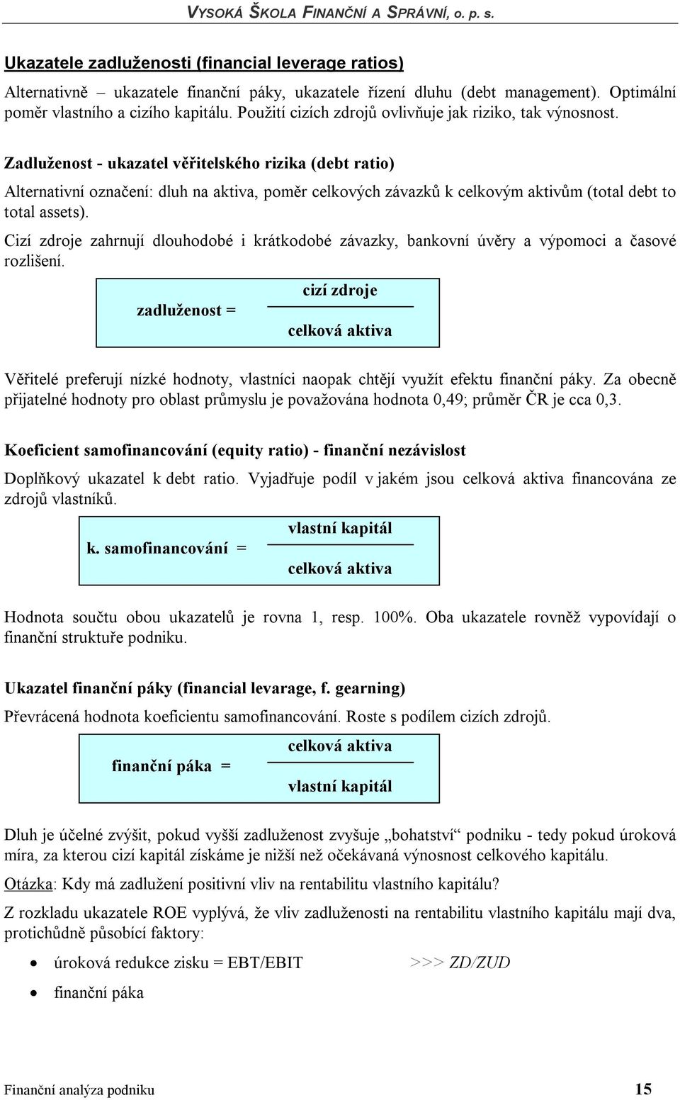 Zadluženost - ukazatel věřitelského rizika (debt ratio) Alternativní označení: dluh na aktiva, poměr celkových závazků k celkovým aktivům (total debt to total assets).