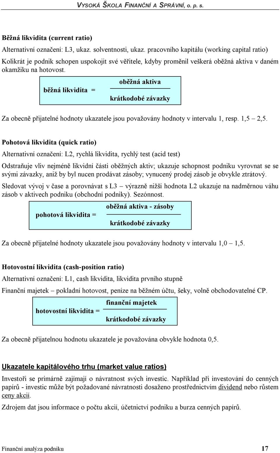 běžná likvidita = oběžná aktiva krátkodobé závazky Za obecně přijatelné hodnoty ukazatele jsou považovány hodnoty v intervalu 1, resp. 1,5 2,5.
