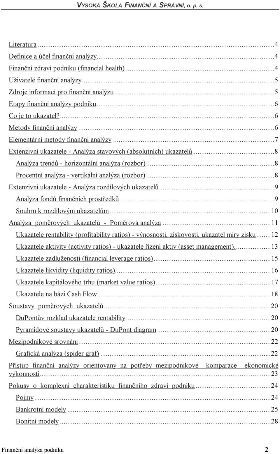 ..8 Analýza trendů - horizontální analýza (rozbor)...8 Procentní analýza - vertikální analýza (rozbor)...8 Extenzivní ukazatele - Analýza rozdílových ukazatelů...9 Analýza fondů finančních prostředků.