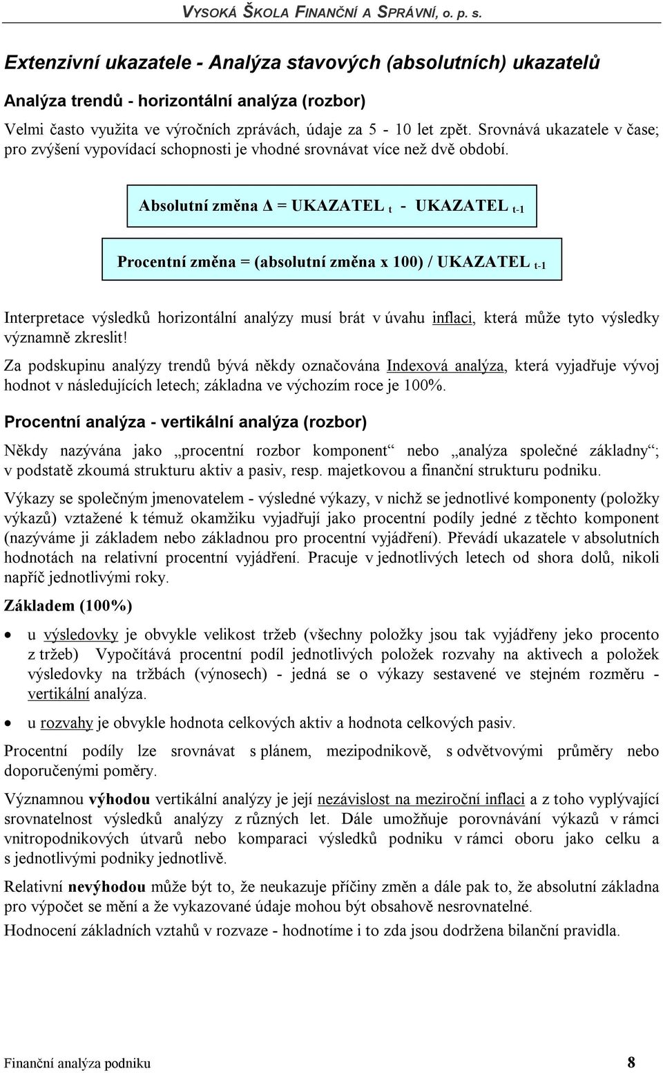 Absolutní změna = UKAZATEL t - UKAZATEL t-1 Procentní změna = (absolutní změna x 100) / UKAZATEL t-1 Interpretace výsledků horizontální analýzy musí brát v úvahu inflaci, která může tyto výsledky