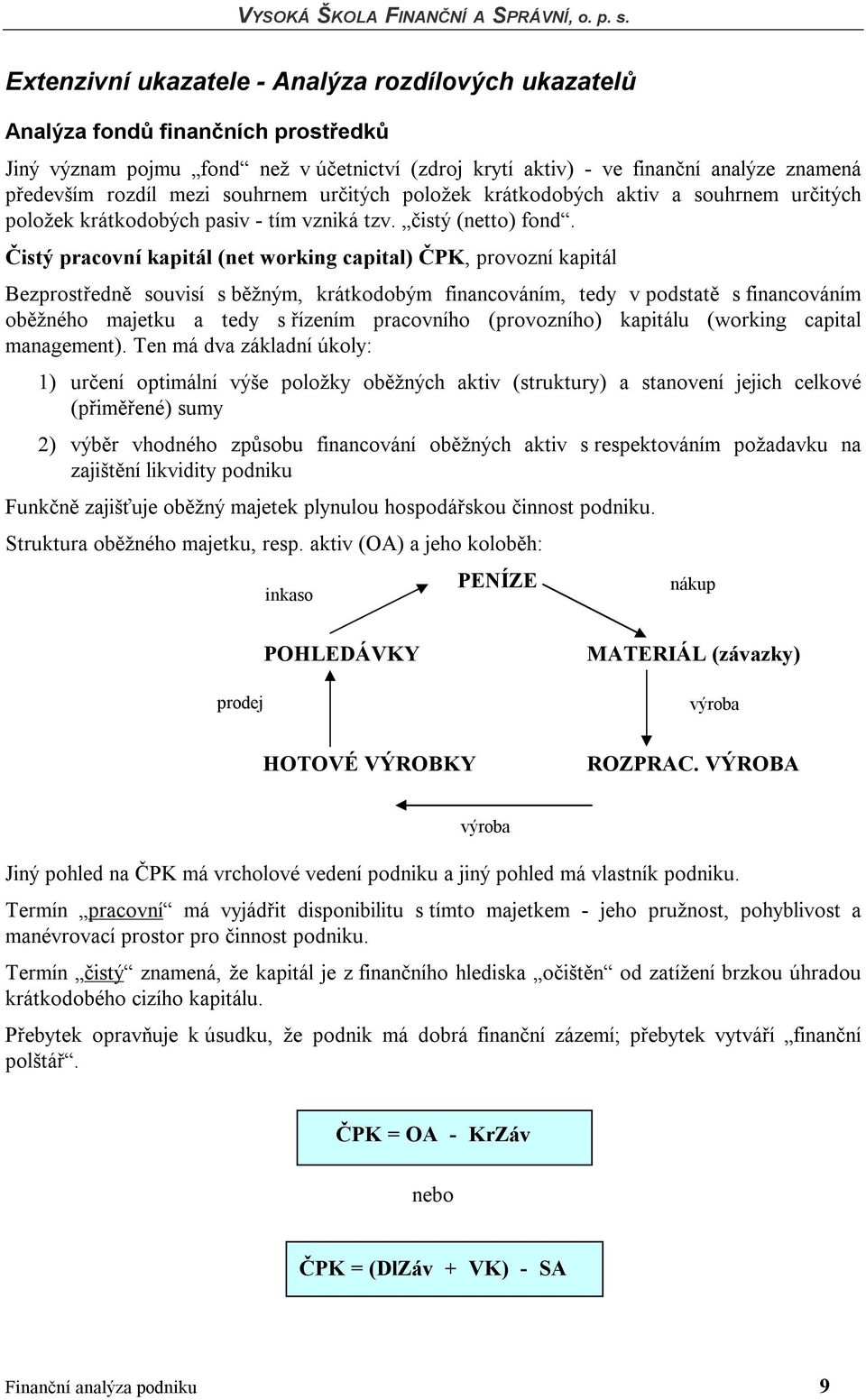 Čistý pracovní kapitál (net working capital) ČPK, provozní kapitál Bezprostředně souvisí s běžným, krátkodobým financováním, tedy v podstatě s financováním oběžného majetku a tedy s řízením