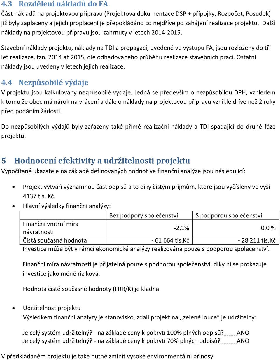 Stavební náklady projektu, náklady na TDI a propagaci, uvedené ve výstupu FA, jsou rozloženy do tří let realizace, tzn. 2014 až 2015, dle odhadovaného průběhu realizace stavebních prací.