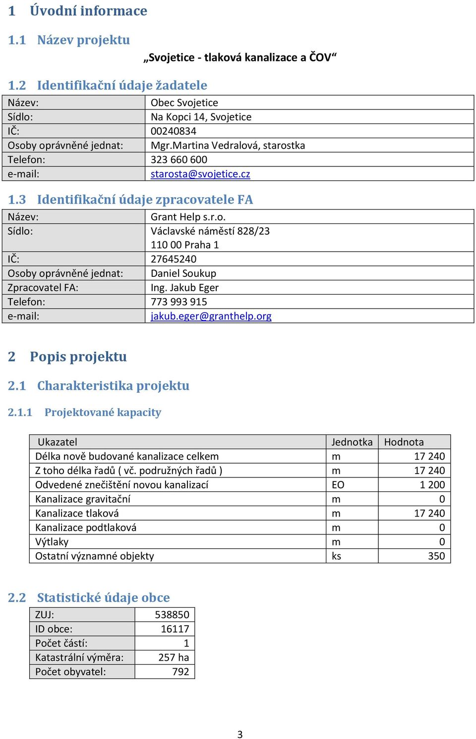 Martina Vedralová, starostka Telefon: 323 660 600 e-mail: starosta@svojetice.cz 1.3 Identifikační údaje zpracovatele FA Název: Grant Help s.r.o. Sídlo: Václavské náměstí 828/23 110 00 Praha 1 IČ: 27645240 Osoby oprávněné jednat: Daniel Soukup Zpracovatel FA: Ing.